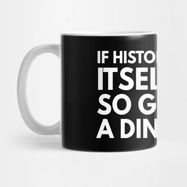 If History Repeats Itself I Am So Getting A Dinosaur - Funny Sayings by Textee Store